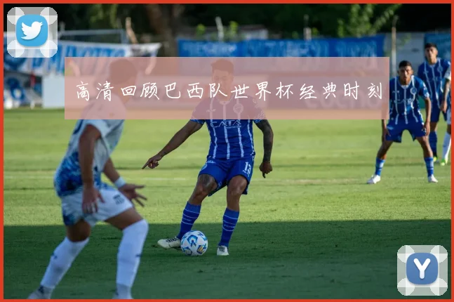 高清回顾巴西队世界杯经典时刻